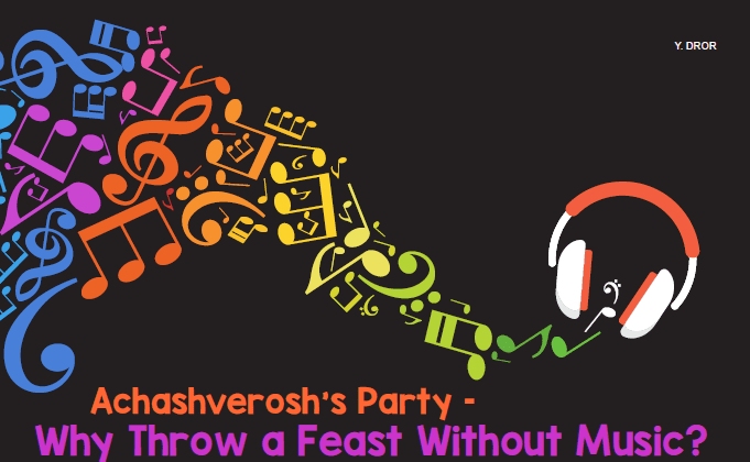 Achashverosh’s Party –   Why Throw a Feast Without Music?