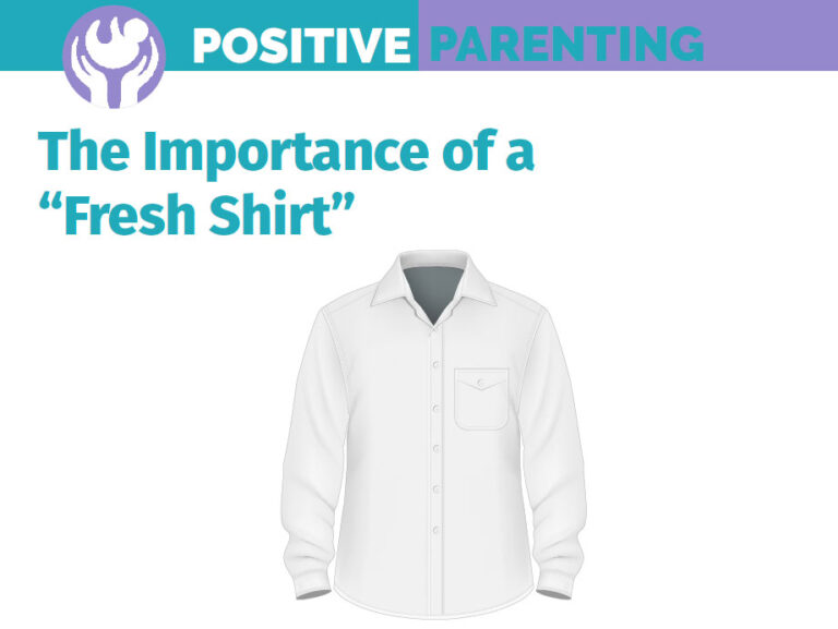 Positive Parenting – The Importance of a “Fresh Shirt”
